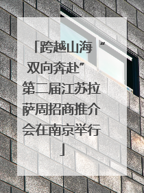 跨越山海“双向奔赴” 第二届江苏拉萨周招商推介会在南京举行